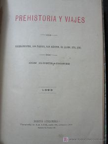 Old books: CUERVO MÁRQUEZ: PREHISTORIA Y VIAJES TIERRADENTRO, LOS PAECES, SAN AGUSTÍN, EL LLANO... BOGOTÁ 1893.